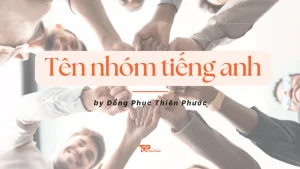 Gợi ý tên nhóm tiếng anh ý nghĩa - Đồng Phục Thiên Phước.